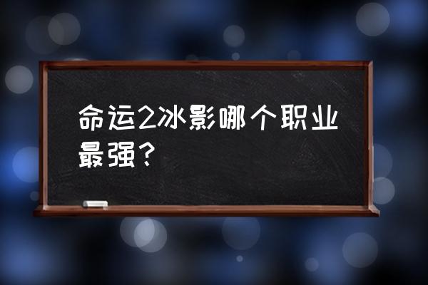 命运2 泰坦冰影分支怎么开 命运2冰影哪个职业最强？