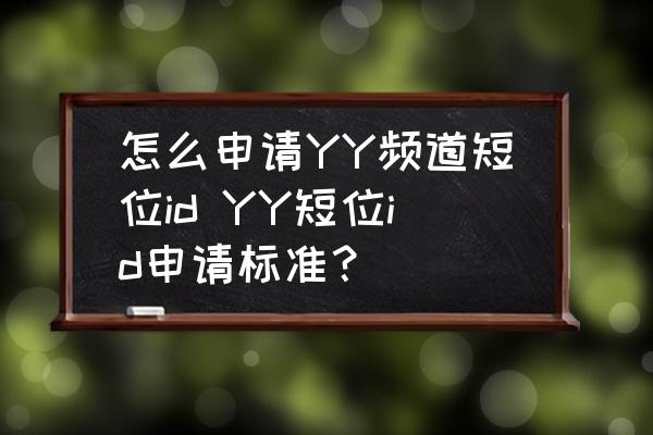 YY怎么申请 怎么申请YY频道短位id YY短位id申请标准？