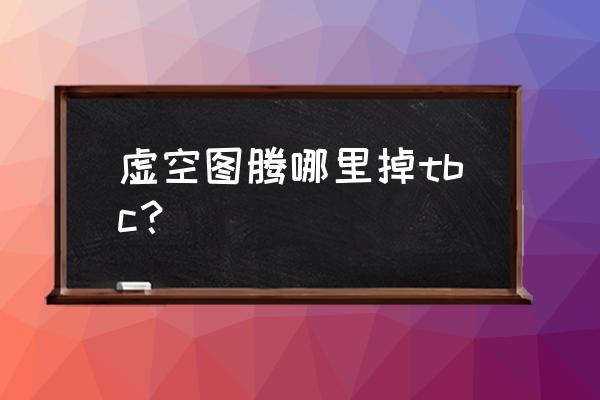 部落怎么去月光林地怀旧服 虚空图腾哪里掉tbc？