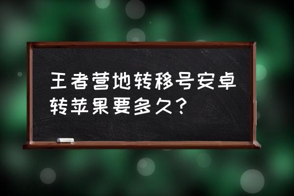 王者荣耀转区多长时间能转一次 王者营地转移号安卓转苹果要多久？