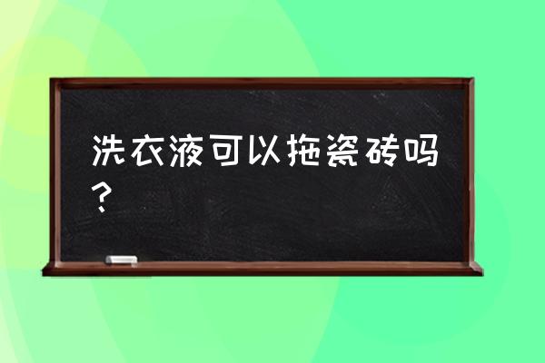 拖地砖小妙招地板不沾灰 洗衣液可以拖瓷砖吗？