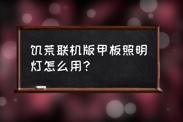 饥荒的甲板照明灯怎么安装 饥荒联机版甲板照明灯怎么用？