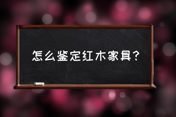 如何鉴定红木家具的真假 怎么鉴定红木家具？