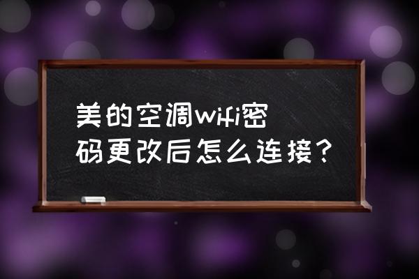 美的美居显示的室内外温度不准确 美的空调wifi密码更改后怎么连接？