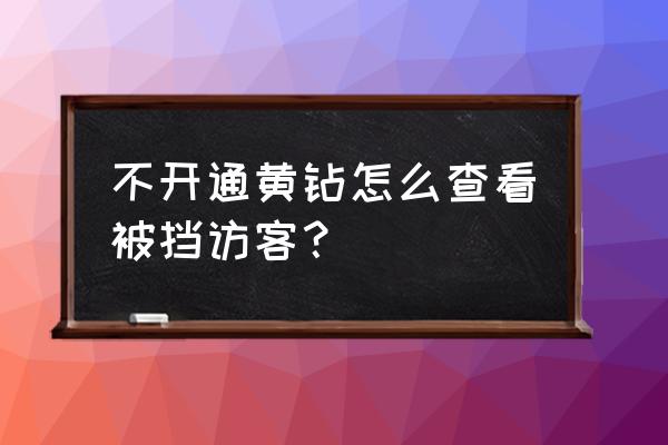 qq不是黄钻怎么看被挡访客记录 不开通黄钻怎么查看被挡访客？