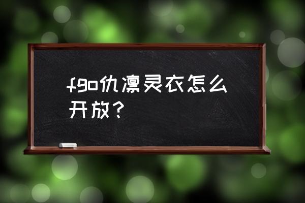 fgo宇宙凛超高难活动攻略 fgo仇凛灵衣怎么开放？