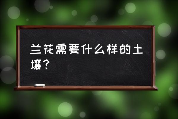 种兰花要用什么土 兰花需要什么样的土壤？