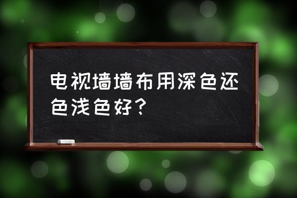 客厅贴什么颜色壁纸好看 电视墙墙布用深色还色浅色好？