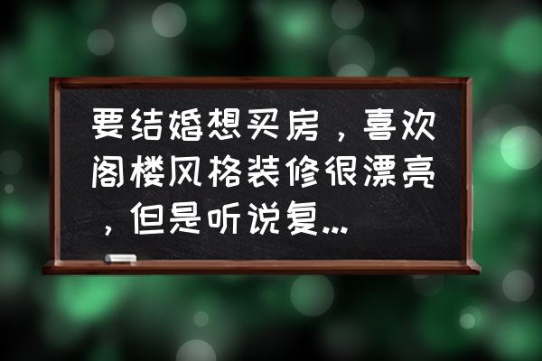 经典阁楼装修图片欣赏 要结婚想买房，喜欢阁楼风格装修很漂亮，但是听说复式楼有很多缺点，应该选择复式楼吗？