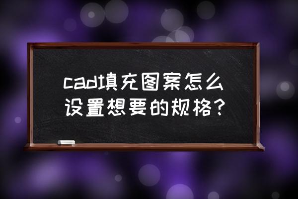 cad地砖填充尺寸如何设置750*1500 cad填充图案怎么设置想要的规格？