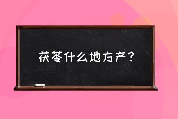 松茯苓生长在什么地方 茯苓什么地方产？