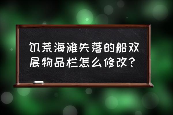 沙滩4最全mod 饥荒海滩失落的船双层物品栏怎么修改？