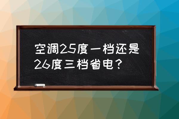 最省电的空调 空调25度一档还是26度三档省电？