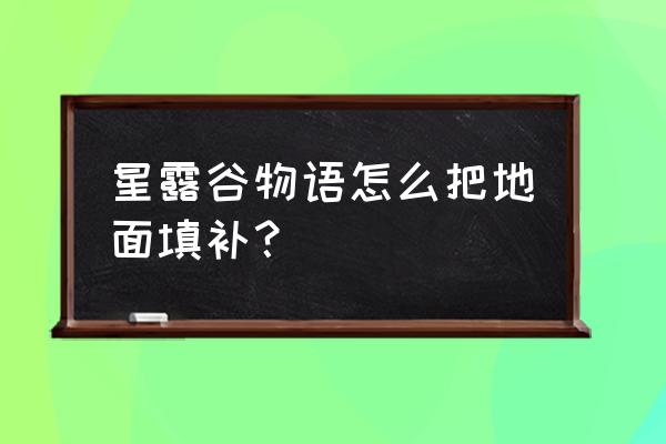 星露谷物语如何全屏和退出 星露谷物语怎么把地面填补? 星露谷物语如何全屏和退出 星露谷物语怎么把地面填补?