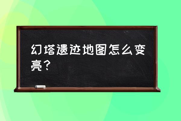 幻塔桌面主题怎么弄 幻塔遗迹地图怎么变亮？