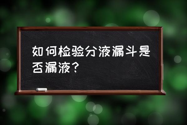 检测漏水的最好方法 如何检验分液漏斗是否漏液？