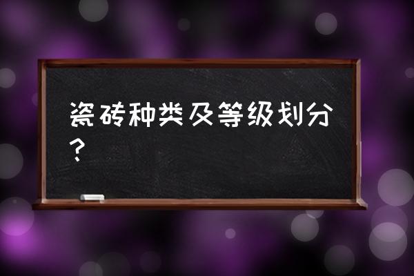 瓷砖的放射性国家标准 瓷砖种类及等级划分？