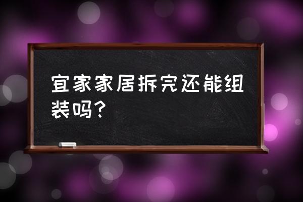 宜家平台在哪里看物品的组装 宜家家居拆完还能组装吗？