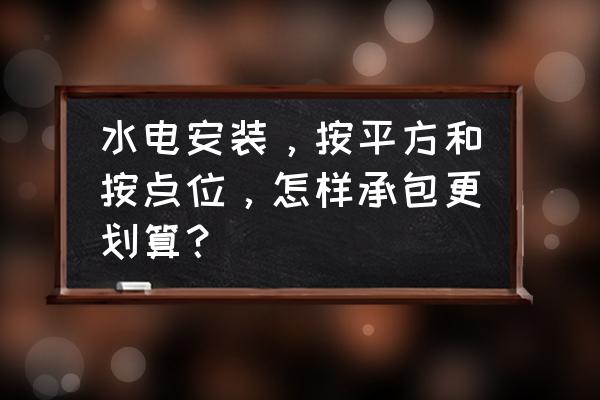 装修水电位置安装教程 水电安装，按平方和按点位，怎样承包更划算？