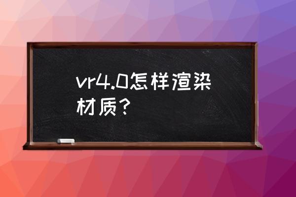 3dmax如何用vray添加金属材质 vr4.0怎样渲染材质? 3dmax如何用vray添加金属材质 vr4.0怎样渲染材质?