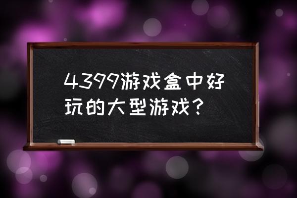 神武九天最好的职业 4399游戏盒中好玩的大型游戏? 神武九天最好的职业 4399游戏盒中好玩的大型游戏?