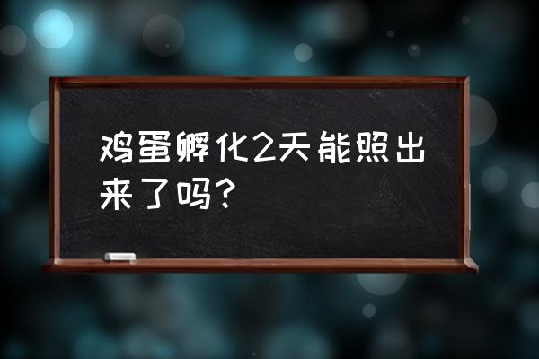 鸡孵化1-21天照蛋图 鸡蛋孵化2天能照出来了吗？